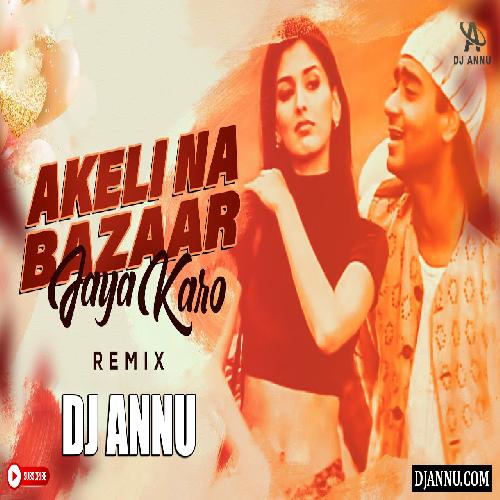 Akeli Na Bazar Jaya Karo Edm Remix DJ Annu